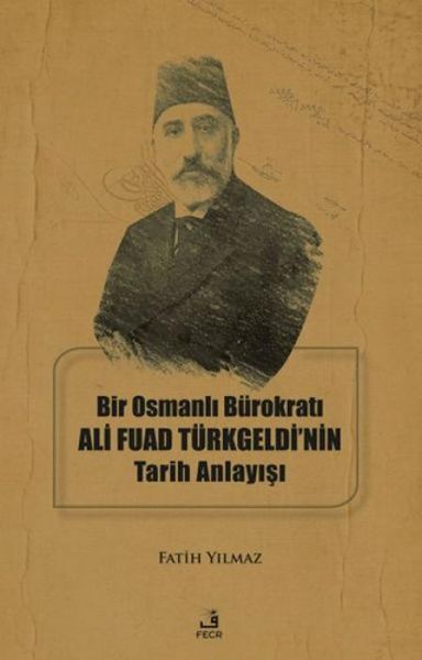 Produktbild: Bir Osmanli B&uuml;rokrati Ali Fuad T&uuml;rkgeldinin Tarih Anlayisi