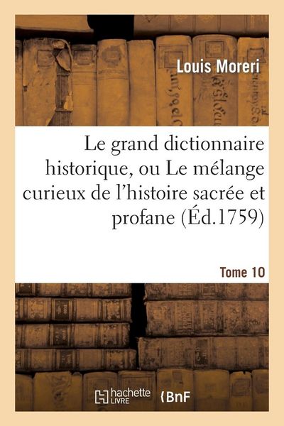Produktbild: Le Grand Dictionnaire Historique, Ou Le M&eacute;lange Curieux de l'Histoire Sacr&eacute;e Et Profane. Tome 10