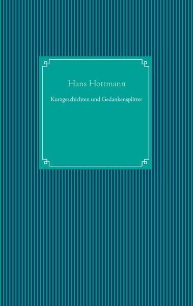 Kurzgeschichten und Gedankensplitter, Taschenbuch von Hans Hottmann, BoD – Books on Demand, 978-3-7412-7461-9