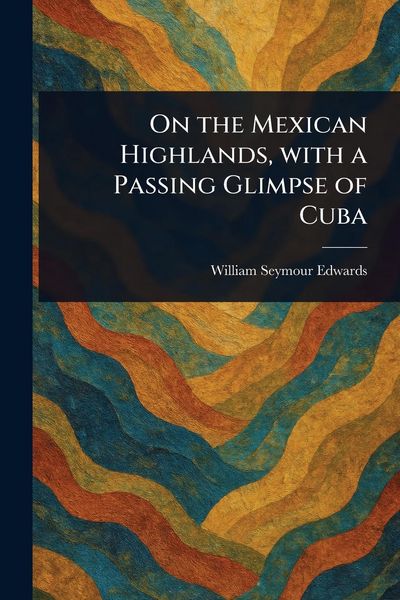 Produktbild: On the Mexican Highlands, With a Passing Glimpse of Cuba