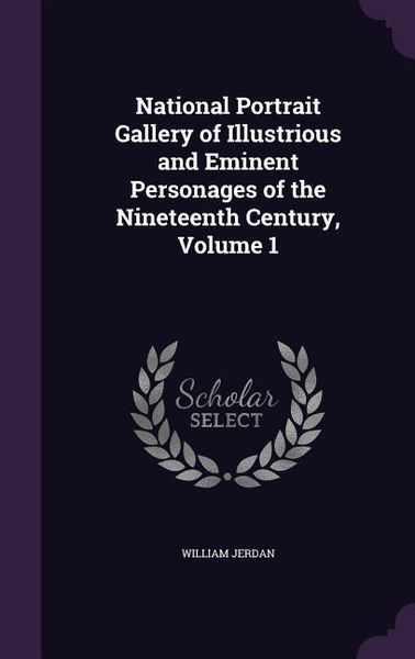 Produktbild: National Portrait Gallery of Illustrious and Eminent Personages of the Nineteenth Century, Volume 1