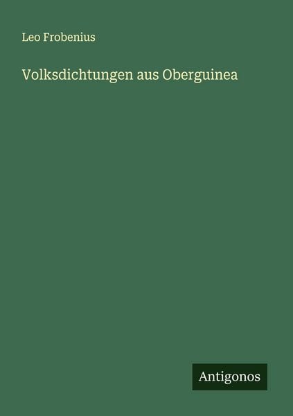 Volksdichtungen aus Oberguinea, Taschenbuch von Leo Frobenius, Antigonos Verlag, 9783563410486