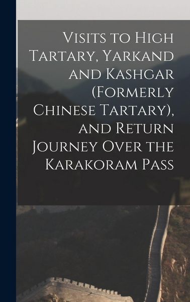 Produktbild: Visits to High Tartary, Yarkand and Kashgar (Formerly Chinese Tartary), and Return Journey Over the Karakoram Pass
