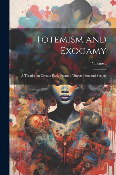Produktbild: Totemism and Exogamy: A Treatise on Certain Early Forms of Superstition and Society; Volume 2