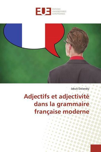 Dolansky, J: Adjectifs et adjectivité dans la grammaire fran, Taschenbuch von Jakub Dolansky, Editions universitaires europeennes EUE, 9783639747843