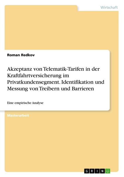 Akzeptanz von Telematik-Tarifen in der Kraftfahrtversicherung im Privatkundensegment. Identifikation und Messung von Treibern und Barrieren,