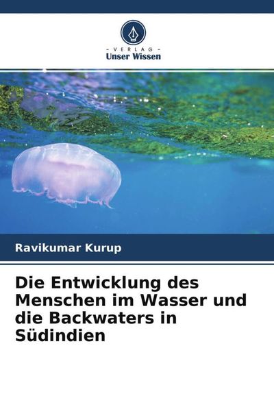 Die Entwicklung des Menschen im Wasser und die Backwaters in Südindien, Taschenbuch von Ravikumar Kurup, Verlag Unser Wissen, 9786204708775