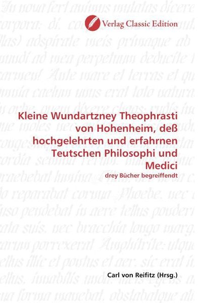 Produktbild: Kleine Wundartzney Theophrasti von Hohenheim, de&szlig; hochgelehrten und erfahrnen Teutschen Philosophi und Medici