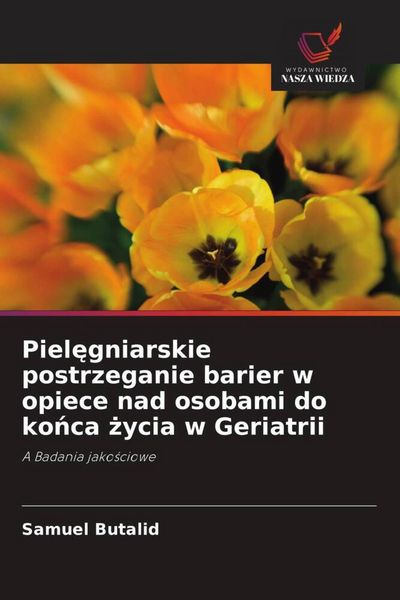 Produktbild: Piel&iquest;gniarskie postrzeganie barier w opiece nad osobami do ko&iquest;ca &iquest;ycia w Geriatrii