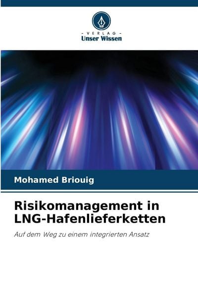 Risikomanagement in LNG-Hafenlieferketten, Taschenbuch von Mohamed Briouig, Verlag Unser Wissen, 9786200684776
