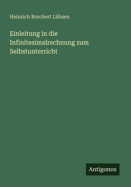 Einleitung in die Infinitesimalrechnung zum Selbstunterricht, Taschenbuch von Heinrich Borchert Lübsen, Antigonos Verlag, 9783388477015