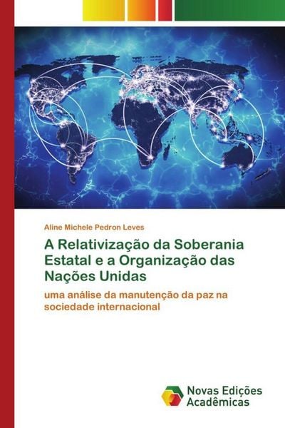 Produktbild: A Relativiza&ccedil;&atilde;o da Soberania Estatal e a Organiza&ccedil;&atilde;o das Na&ccedil;&otilde;es Unidas