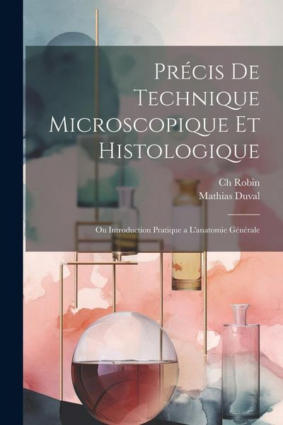 Produktbild: Pr&eacute;cis de technique microscopique et histologique: Ou introduction pratique a l'anatomie g&eacute;n&eacute;rale