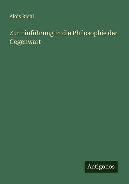 Zur Einführung in die Philosophie der Gegenwart, Taschenbuch von Alois Riehl, Antigonos Verlag, 9783563405758