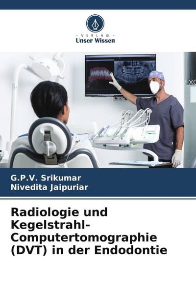Radiologie und Kegelstrahl-Computertomographie (DVT) in der Endodontie, Taschenbuch von G. P. V. Srikumar , Nivedita Jaipuriar, Verlag Unser Wissen,