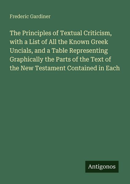 Produktbild: The Principles of Textual Criticism, with a List of All the Known Greek Uncials, and a Table Representing Graphically the Parts of the Text of the New