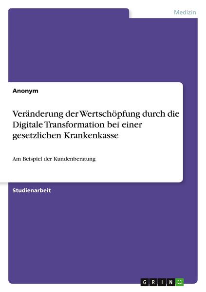Veränderung der Wertschöpfung durch die Digitale Transformation bei einer gesetzlichen Krankenkasse, Taschenbuch von , GRIN, 9783389115169