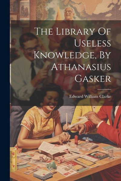 Produktbild: The Library Of Useless Knowledge, By Athanasius Gasker