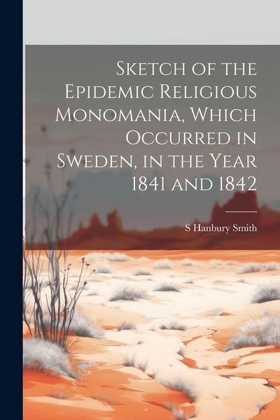 Produktbild: Sketch of the Epidemic Religious Monomania, Which Occurred in Sweden, in the Year 1841 and 1842
