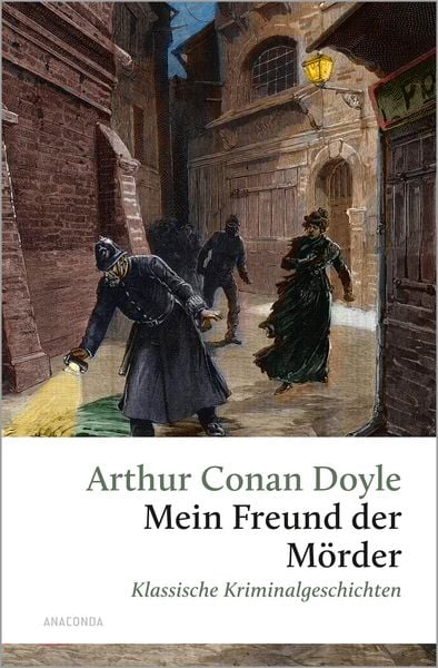 Mein Freund, der Mörder. Klassische Kriminalgeschichten, Gebundene Ausgabe von Arthur Conan Doyle, Anaconda Verlag, 978-3-7306-1362-7
