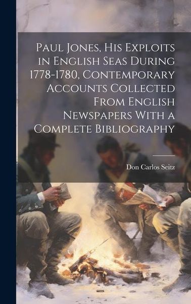 Produktbild: Paul Jones, his Exploits in English Seas During 1778-1780, Contemporary Accounts Collected From English Newspapers With a Complete Bibliography