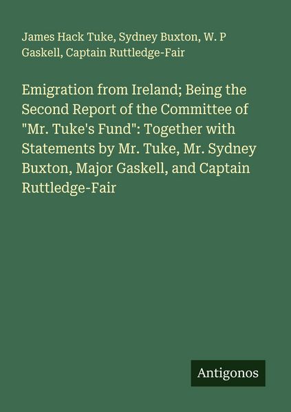 Produktbild: Emigration from Ireland; Being the Second Report of the Committee of "Mr. Tuke's Fund": Together with Statements by Mr. Tuke, Mr. Sydney Buxton, Major Gaskell, and Captain Ruttledge-Fair