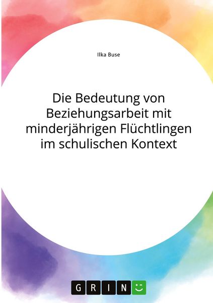 Produktbild: Die Bedeutung von Beziehungsarbeit mit minderj&auml;hrigen Fl&uuml;chtlingen im schulischen Kontext