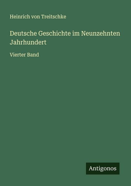 Deutsche Geschichte im Neunzehnten Jahrhundert, Taschenbuch von Heinrich Treitschke, Antigonos Verlag, 9783563439111