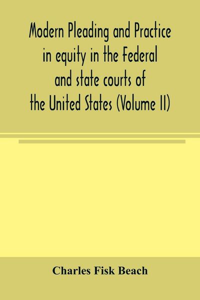 Produktbild: Modern pleading and practice in equity in the Federal and state courts of the United States, with Particular Reference to the federal practice, Including Numerous forms and Precedents. (Volume II)