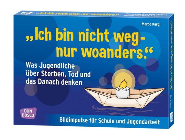 Produktbild: "Ich bin nicht weg - nur woanders." Was Jugendliche &uuml;ber Sterben, Tod und das Danach denken