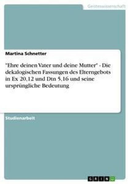 Produktbild: "Ehre deinen Vater und deine Mutter" - Die dekalogischen Fassungen des Elterngebots in Ex 20,12 und Dtn 5,16 und seine urspr&uuml;ngliche Bedeutung