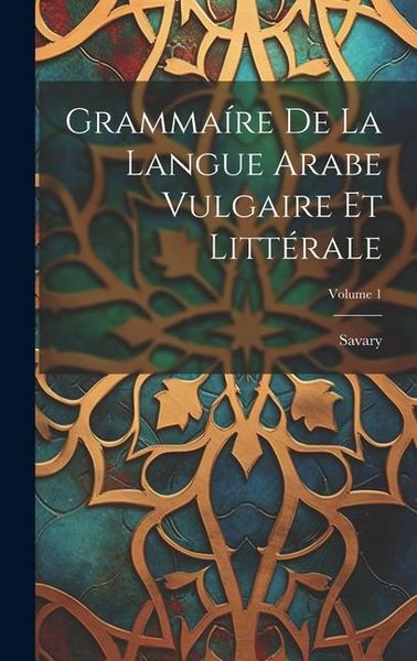 Produktbild: Gramma&iacute;re De La Langue Arabe Vulgaire Et Litt&eacute;rale; Volume 1