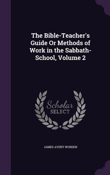 Produktbild: The Bible-Teacher's Guide Or Methods of Work in the Sabbath-School, Volume 2