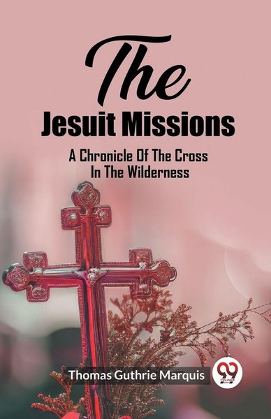 Produktbild: The Jesuit Missions A Chronicle Of The Cross In The Wilderness