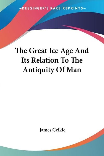 Produktbild: The Great Ice Age And Its Relation To The Antiquity Of Man