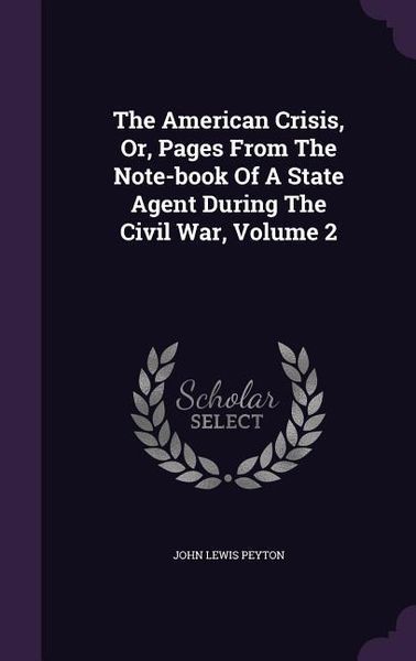 Produktbild: The American Crisis, Or, Pages From The Note-book Of A State Agent During The Civil War, Volume 2