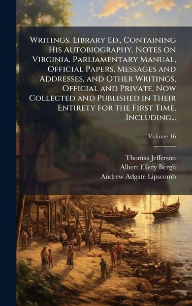 Produktbild: Writings. Library Ed., Containing His Autobiography, Notes on Virginia, Parliamentary Manual, Official Papers, Messages and Addresses, and Other Writi