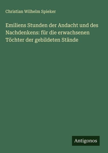 Produktbild: Emiliens Stunden der Andacht und des Nachdenkens: f&uuml;r die erwachsenen T&ouml;chter der gebildeten St&auml;nde