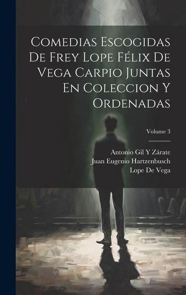 Produktbild: Comedias Escogidas De Frey Lope F&eacute;lix De Vega Carpio Juntas En Coleccion Y Ordenadas; Volume 3
