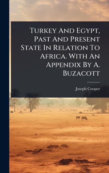 Produktbild: Turkey And Egypt, Past And Present State In Relation To Africa. With An Appendix By A. Buzacott