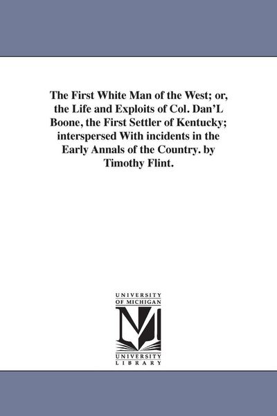 Produktbild: The First White Man of the West; or, the Life and Exploits of Col. Dan'L Boone, the First Settler of Kentucky; interspersed With incidents in the Earl
