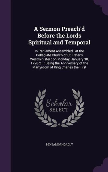 Produktbild: A Sermon Preach'd Before the Lords Spiritual and Temporal: In Parliament Assembled: at the Collegiate Church of St. Peter's Westminister: on Monday, J