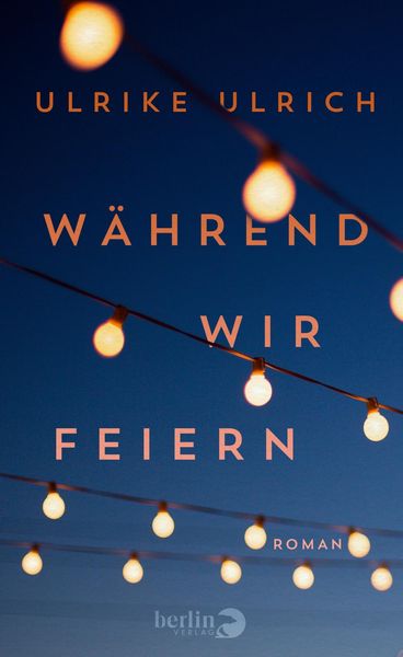 Während wir feiern, Gebundene Ausgabe von Ulrike Ulrich, Berlin Verlag, 9783827014085