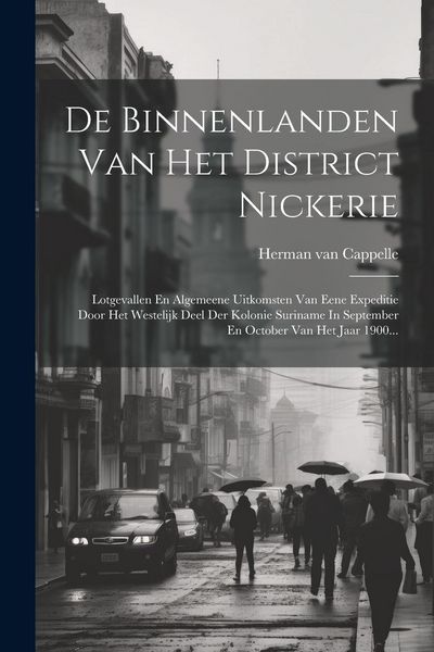 Produktbild: De Binnenlanden Van Het District Nickerie: Lotgevallen En Algemeene Uitkomsten Van Eene Expeditie Door Het Westelijk Deel Der Kolonie Suriname In Sept