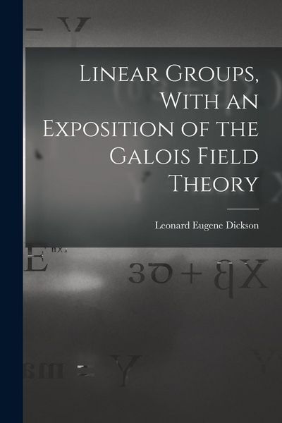 Produktbild: Linear Groups, With an Exposition of the Galois Field Theory
