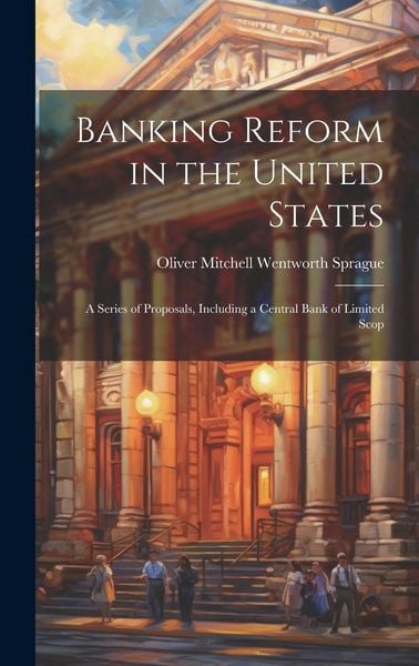 Produktbild: Banking Reform in the United States: A Series of Proposals, Including a Central Bank of Limited Scop