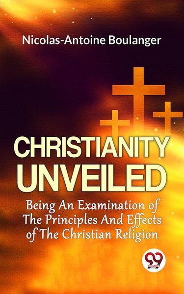 Produktbild: Christianity Unveiled Being An Examination Of The Principles And Effects Of The Christian Religion