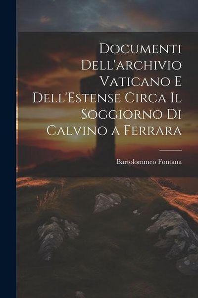 Produktbild: Documenti Dell'archivio Vaticano e Dell'Estense Circa il Soggiorno di Calvino a Ferrara