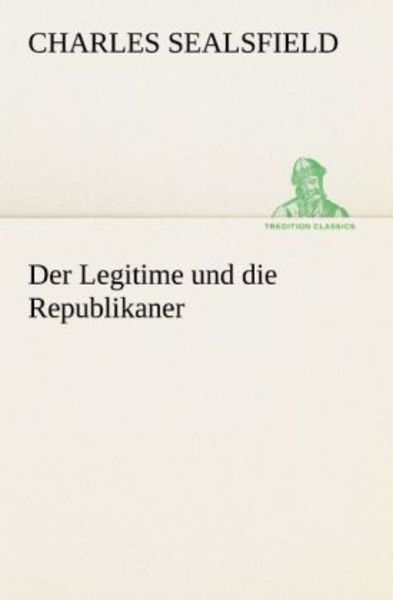 Der Legitime und die Republikaner, Taschenbuch von Charles Sealsfield, Tredition, 9783842421127