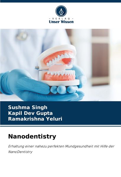 Nanodentistry, Taschenbuch von Sushma Singh , Kapil Dev Gupta , Ramakrishna Yeluri, Verlag Unser Wissen, 9786206901006